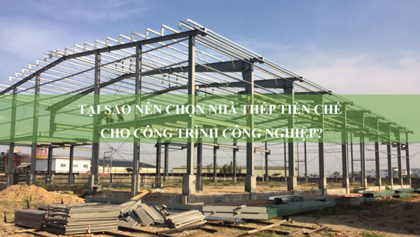 Tại sao nên chọn nhà thép tiền chế cho công trình công nghiệp?